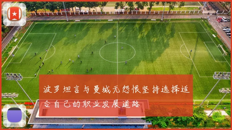 波罗坦言与曼城无怨恨坚持选择适合自己的职业发展道路